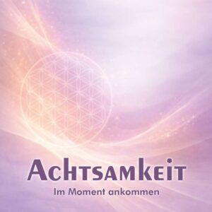 Achtsamkeit – Im Moment ankommen