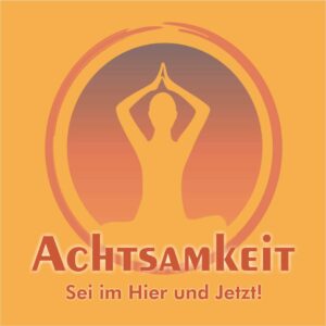 Achtsamkeit – Sei im Hier und Jetzt