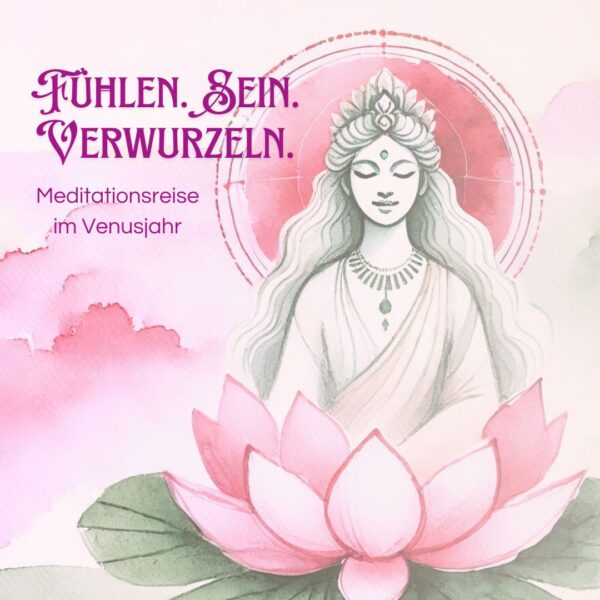 Fühlen. Sein. Verwurzeln. – Meditationsreise im Venusjahr